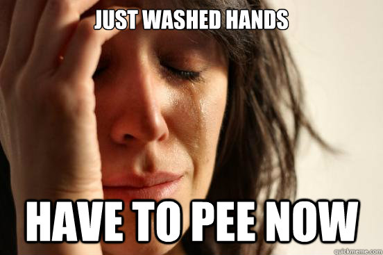 Just washed hands Have to pee now  First World Problems