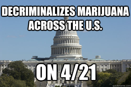 decriminalizes marijuana across the u.s. on 4/21  Scumbag Congress