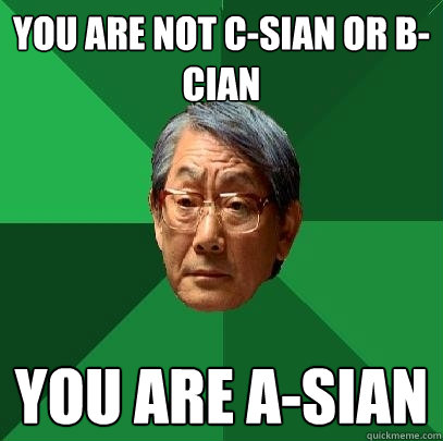 You are not c-sian or b-cian you are A-SIAN  High Expectations Asian Father