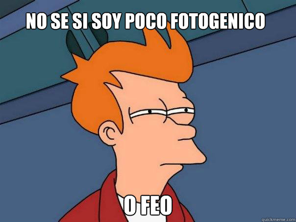 no se si soy poco fotogenico o feo  Futurama Fry