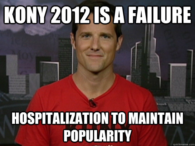 Kony 2012 is a failure hospitalization to maintain popularity  Disappointing Jason Russell