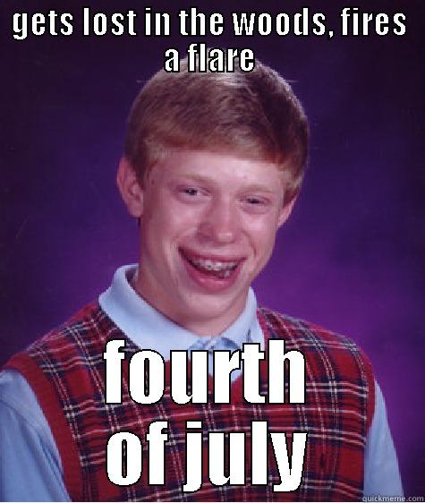 GETS LOST IN THE WOODS, FIRES A FLARE FOURTH OF JULY Bad Luck Brian