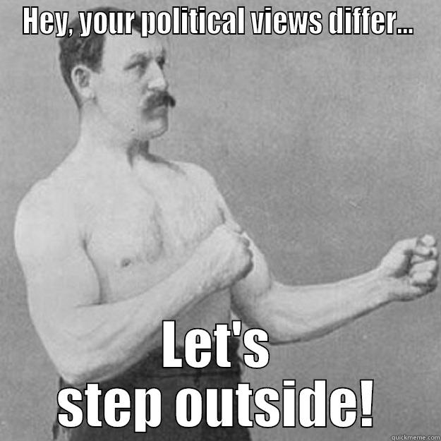 HEY, YOUR POLITICAL VIEWS DIFFER... LET'S STEP OUTSIDE! overly manly man