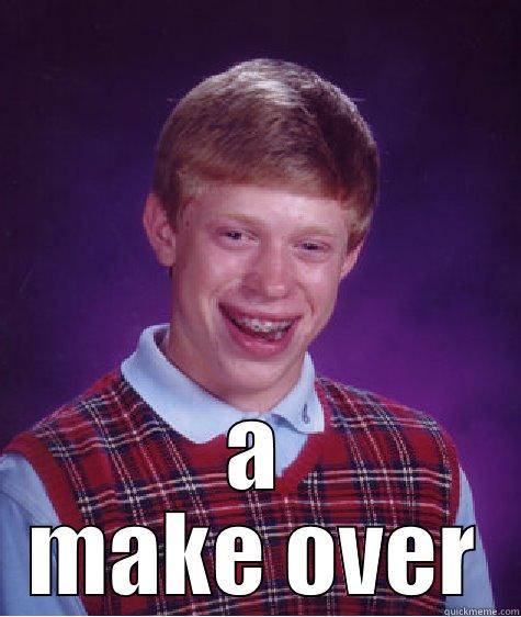  A MAKE OVER Bad Luck Brian