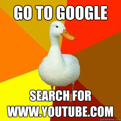 GO TO GOOGLE SEARCH FOR WWW.YOUTUBE.COM  Tech Impaired Duck