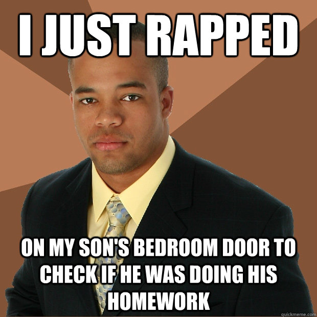 i just rapped on my son's bedroom door to check if he was doing his homework  Successful Black Man