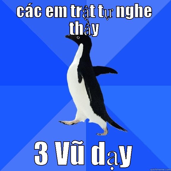 CÁC EM TRẬT TỰ NGHE THẦY 3 VŨ DẠY Socially Awkward Penguin