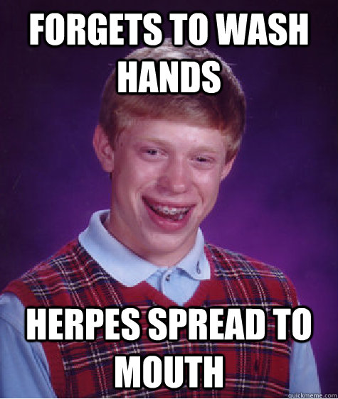 forgets to wash hands herpes spread to mouth  Bad Luck Brian