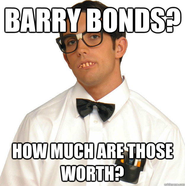 barry bonds? how much are those worth?  Sports Oblivious Nerd