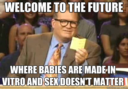 WELCOME TO the future where babies are made in vitro and sex doesn't matter  Whose Line