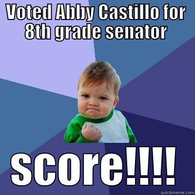 VOTED ABBY CASTILLO FOR 8TH GRADE SENATOR SCORE!!!! Success Kid