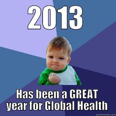 Top Ten Global Health - 2013 HAS BEEN A GREAT YEAR FOR GLOBAL HEALTH Success Kid