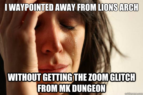 I waypointed away from Lions arch without getting the zoom glitch from MK dungeon  First World Problems