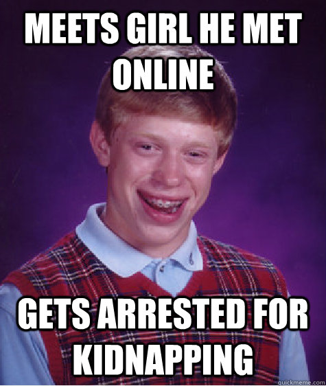 meets girl he met online gets arrested for kidnapping  Bad Luck Brian