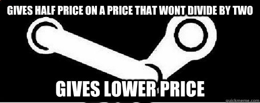 Gives half price on a price that wont divide by two gives lower price - Gives half price on a price that wont divide by two gives lower price  Good Guy Steam