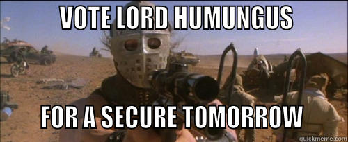          VOTE LORD HUMUNGUS             FOR A SECURE TOMORROW      Misc