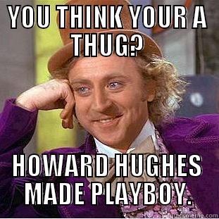 YOU THINK YOUR A THUG? HOWARD HUGHES MADE PLAYBOY. Creepy Wonka