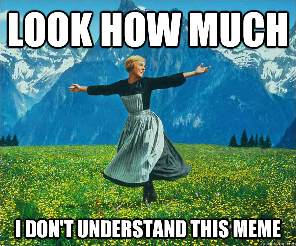 Look how much I don't understand this meme - Look how much I don't understand this meme  Sound of Music