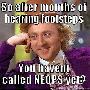 neops wonka - SO AFTER MONTHS OF HEARING FOOTSTEPS YOU HAVENT CALLED NEOPS YET? Creepy Wonka