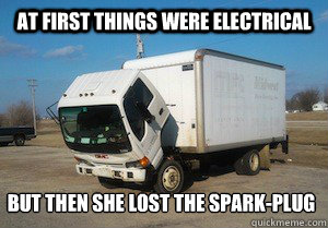 at first things were electrical but then she lost the spark-plug  