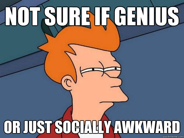 not sure if genius or just socially awkward  Futurama Fry