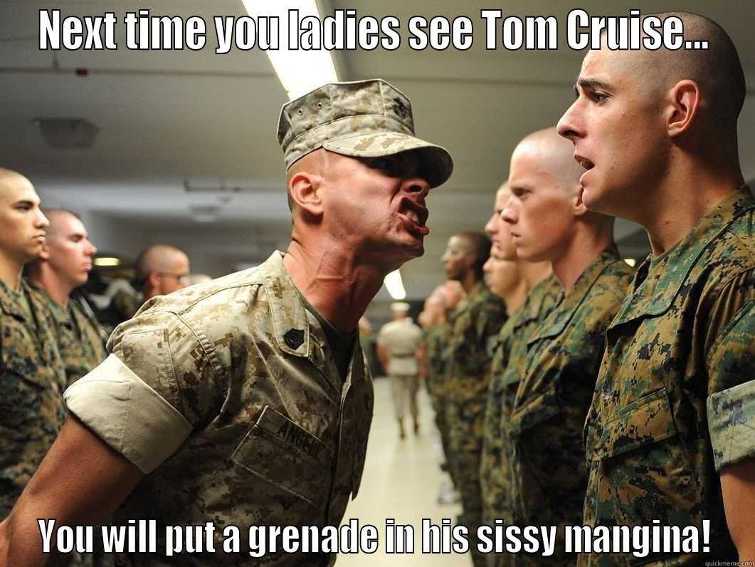 NEXT TIME YOU LADIES SEE TOM CRUISE... YOU WILL PUT A GRENADE IN HIS SISSY MANGINA! Misc