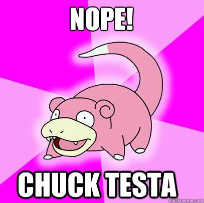 NOPE! Chuck Testa   Slowpoke