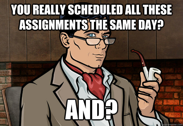 You really scheduled all these assignments the same day? And? - You really scheduled all these assignments the same day? And?  And Archer