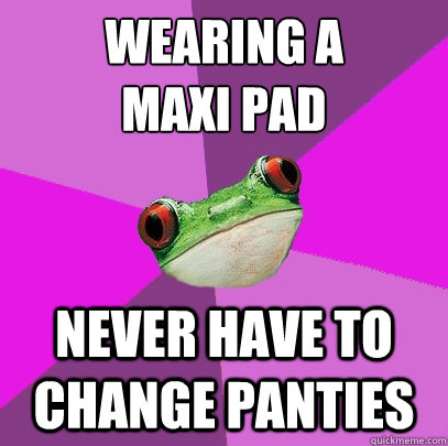 wearing a 
maxi pad never have to change panties  Foul Bachelorette Frog