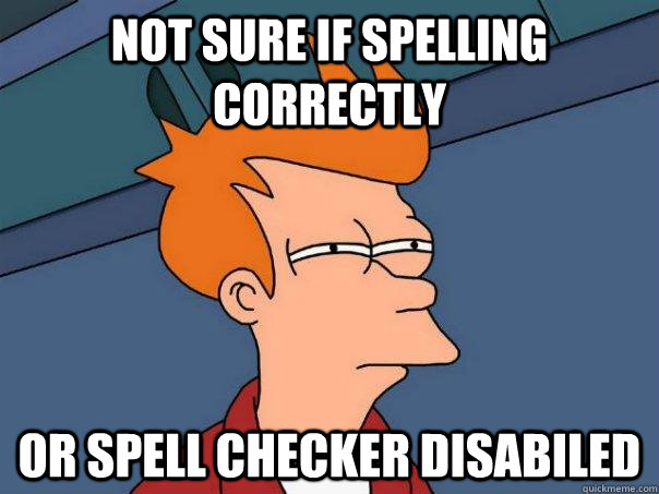 not sure if spelling correctly or spell checker disabiled   Futurama Fry