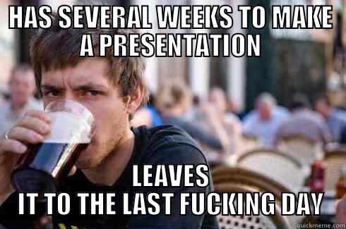 HAS SEVERAL WEEKS TO MAKE A PRESENTATION LEAVES IT TO THE LAST FUCKING DAY Lazy College Senior