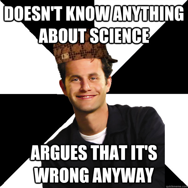 doesn't know anything about science argues that it's wrong anyway  Scumbag Christian