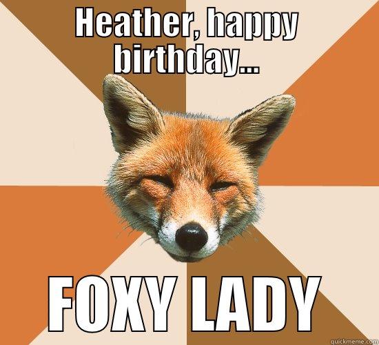 HEATHER, HAPPY BIRTHDAY... FOXY LADY Condescending Fox