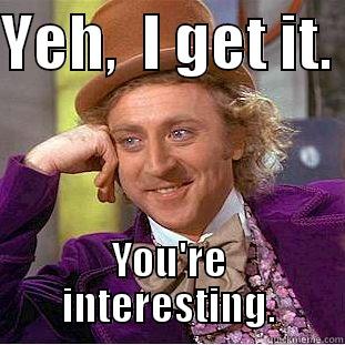 6 Questions about your KID this time. - YEH,  I GET IT.  YOU'RE INTERESTING. Condescending Wonka