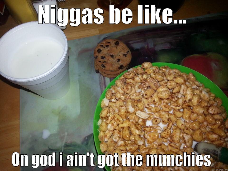 NIGGAS BE LIKE... ON GOD I AIN'T GOT THE MUNCHIES  Misc