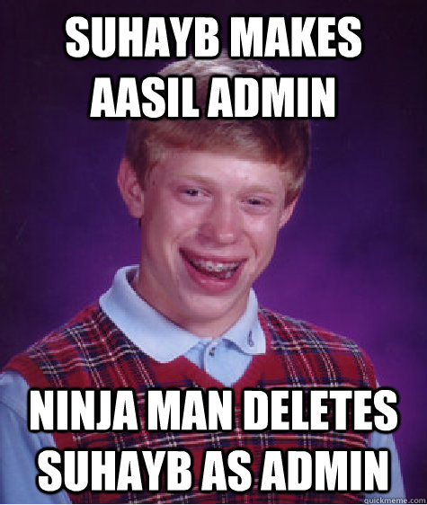 Suhayb Makes aasil admin ninja man deletes suhayb as admin - Suhayb Makes aasil admin ninja man deletes suhayb as admin  Bad Luck Brian