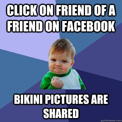 Click on friend of a friend on Facebook bikini pictures are shared  Success Kid