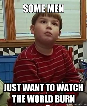 Some men Just want to watch the world burn  King Curtis