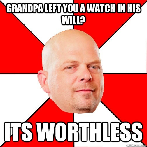 Grandpa left you a watch in his will? its worthless - Grandpa left you a watch in his will? its worthless  Pawn Star