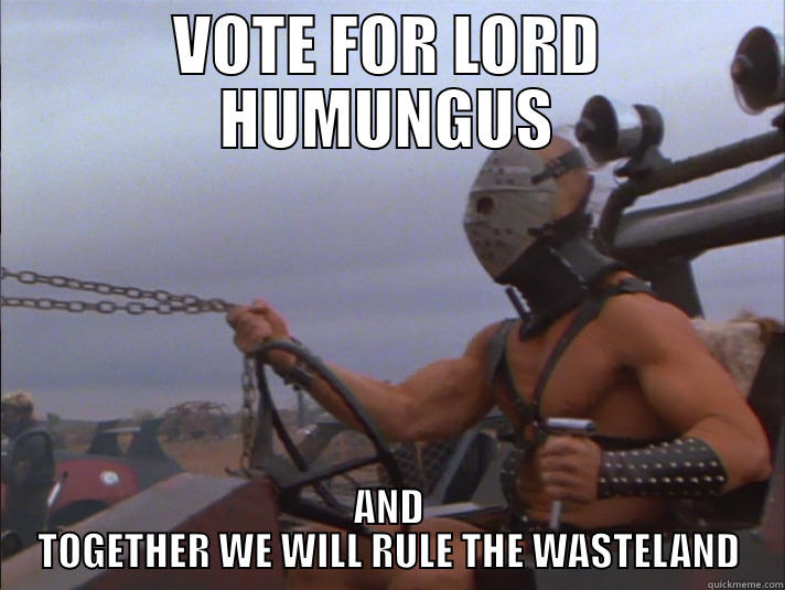 VOTE FOR LORD HUMUNGUS AND TOGETHER WE WILL RULE THE WASTELAND Misc