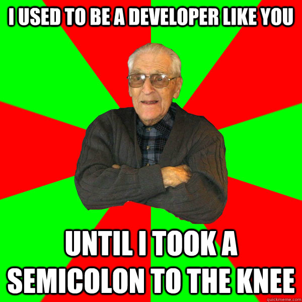 I used to be a developer like you until I took a semicolon to the knee  Bachelor Grandpa