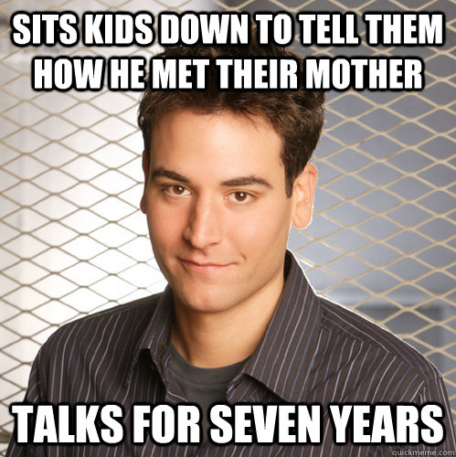 Sits kids down to tell them how he met their mother Talks for seven years  Scumbag Ted Mosby