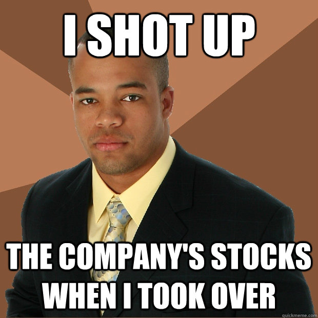 I shot up the company's stocks when I took over  Successful Black Man