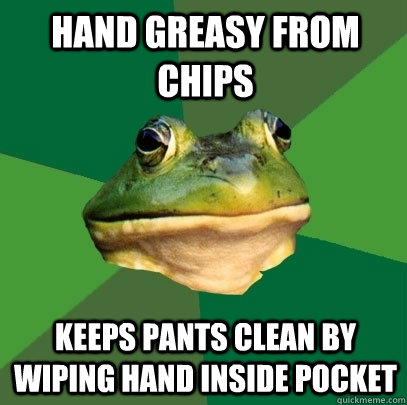 hand greasy from chips keeps pants clean by wiping hand inside pocket  Foul Bachelor Frog