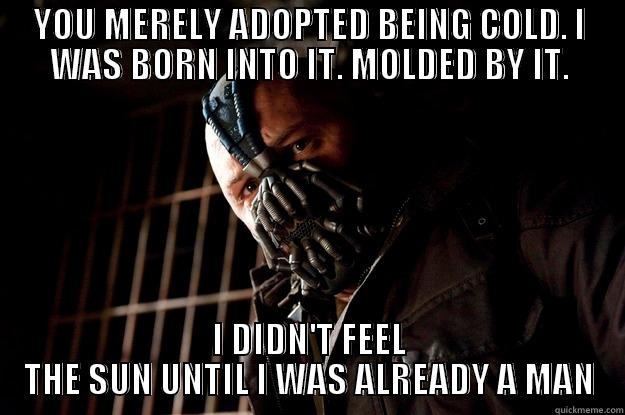 Just let me fucking create the meme stupid shittie website - YOU MERELY ADOPTED BEING COLD. I WAS BORN INTO IT. MOLDED BY IT. I DIDN'T FEEL THE SUN UNTIL I WAS ALREADY A MAN Angry Bane