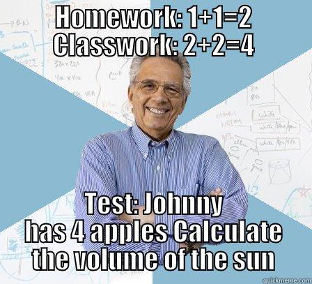 HOMEWORK: 1+1=2 CLASSWORK: 2+2=4 TEST: JOHNNY HAS 4 APPLES CALCULATE THE VOLUME OF THE SUN Engineering Professor