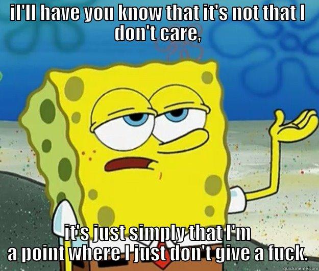 II'LL HAVE YOU KNOW THAT IT'S NOT THAT I DON'T CARE, IT'S JUST SIMPLY THAT I'M A POINT WHERE I JUST DON'T GIVE A FUCK. Tough Spongebob