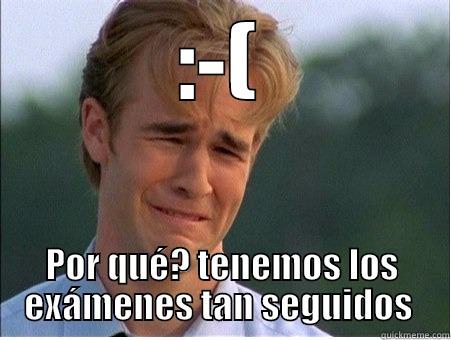 :-( POR QUÉ? TENEMOS LOS EXÁMENES TAN SEGUIDOS  1990s Problems