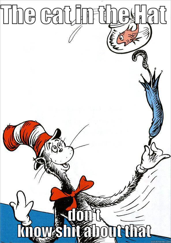 THE CAT IN THE HAT  DON'T KNOW SHIT ABOUT THAT Misc