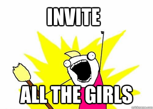 INVITE ALL THE GIRLS  Do all the things